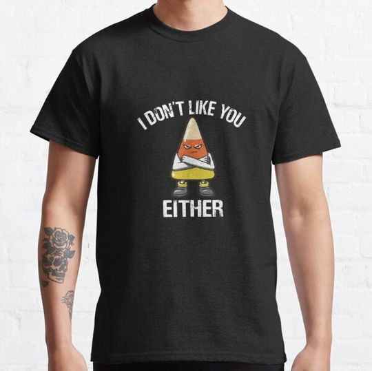 Discover I Dont Like You Either Candy Corn T-shirts