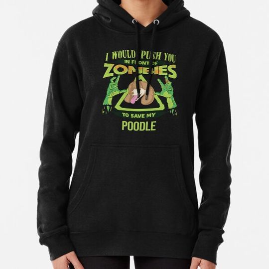 Discover I Would Push You In Front Of Zombies To Save My Poodle - Funny Zombie Poodle Hoodies