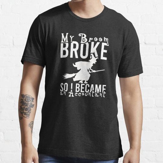 Discover MY BROOM BROKE SO I BECAME AN ACCOUNTANT T-shirts