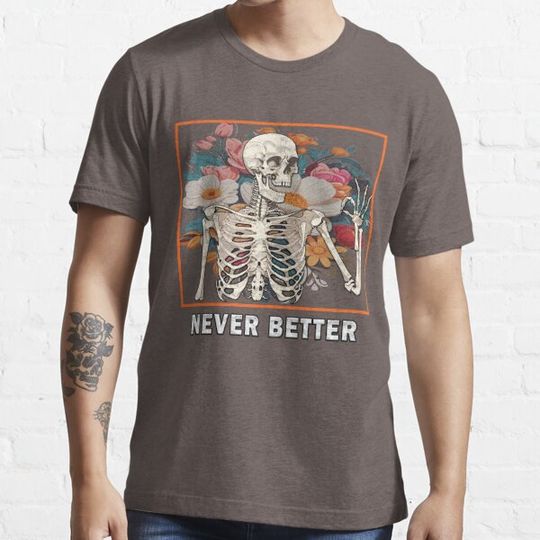 Discover Never Better Skeleton Funny Sayings Shirt - Gifts & Sarcastic Humor