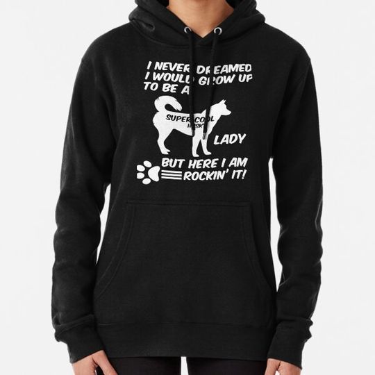 Discover I Never Dreamed I Would Grow Up To Be A Super Cool Husky Lady But Here I Am Rockin It Classic TShirt226 Hoodies