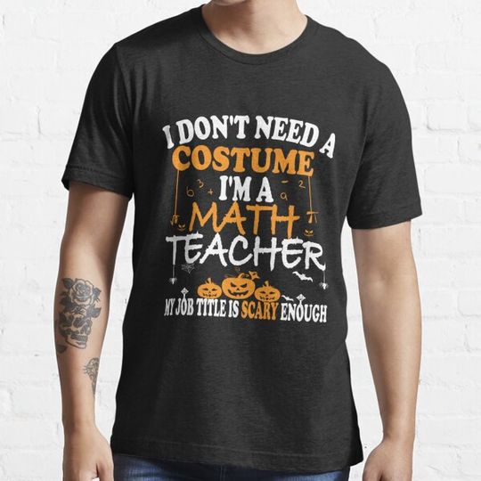 Discover Funny Halloween Teachers Quote I Don't Need A Costume I'm A Math Teacher My Job Title Is Scary Enough Halloween Gift For Women Men Kids Boys T-shirts