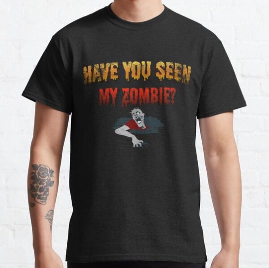 Discover Have You Seen My Zombie T-Shirts