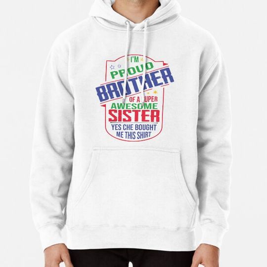 Discover i'm proud brother of a super awesome sister yes she bought me this shirt Hoodies