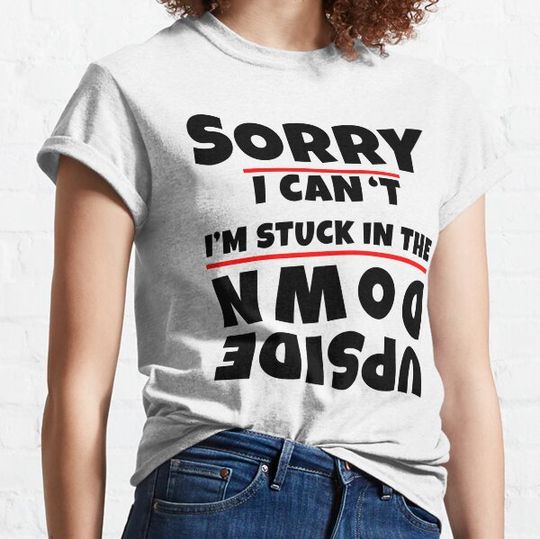 Discover Sorry I Cant Im Stuck In The Upside T-shirts