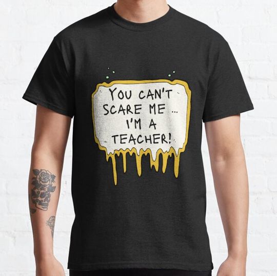 Discover You can't scare me I'm a teacher! T-shirts