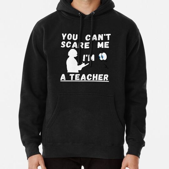 Discover You Can't Scare Me I'm a Teacher Hoodies