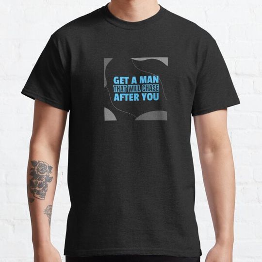 Discover GET A MAN THAT WILL CHASE AFTER YOU  24 T-shirts
