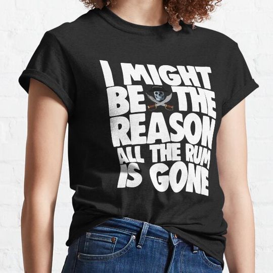 Discover I Might Be The Reason All The Rum Is Gone Pirate T-shirts
