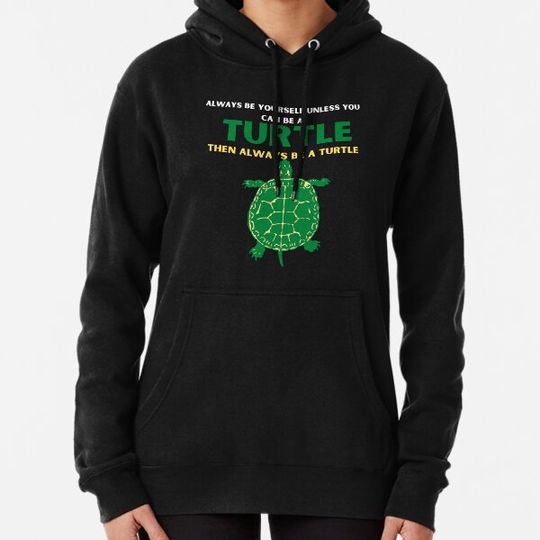 Discover Always be yourself unless you can be a turtle turtles Hoodies