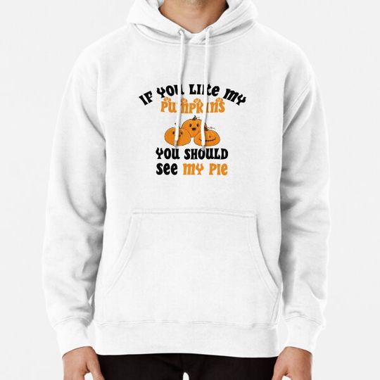 Discover If You Like My Pumpkins You Should See My Pie funny halloween Cool Gift Design Hoodies