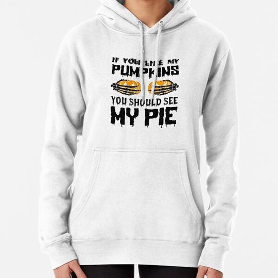 Discover If You Like My Pumpkins You Should See My Pie Hoodies