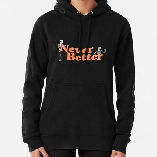Discover Never better , funny skeleton Essential . Hoodies