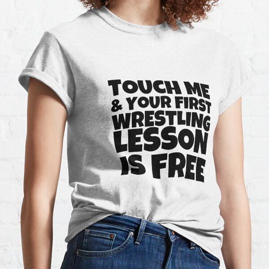 Discover touch me and your first wrestling lesson is free funny saying gift T-shirts