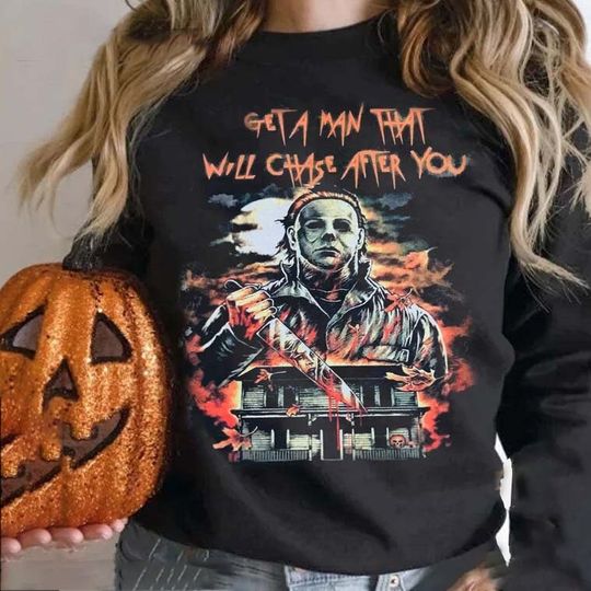 Discover Get a Man that Will Chase After You Sweatshirt, Halloween Movie Shirt, Myers Halloween Sweatshirt, Michael Myers Merch,Halloween Horror Film