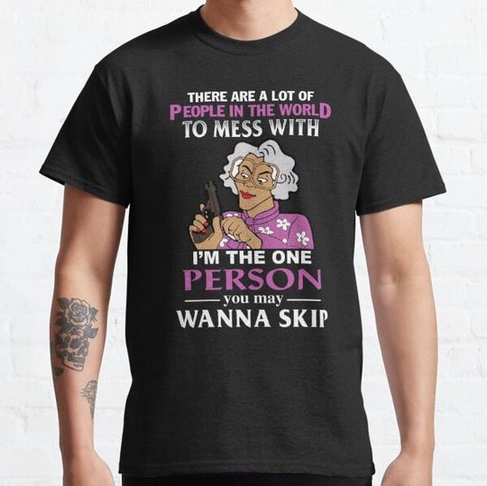 Discover Madea There Are A Lot Of People In The World To Mess With T-shirts