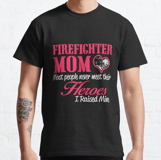Discover Firefighter Mom Most People Never Meet Their Heroes, I raised mine T-Shirt T-shirts