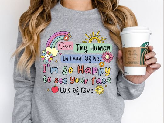 Discover Dear Tny Human In Front Of Me I'm So Happy To See Your Face Sweatshirt, Lots Of Love Sweatshirt, Teacher Motivational Gift Sweatshirt
