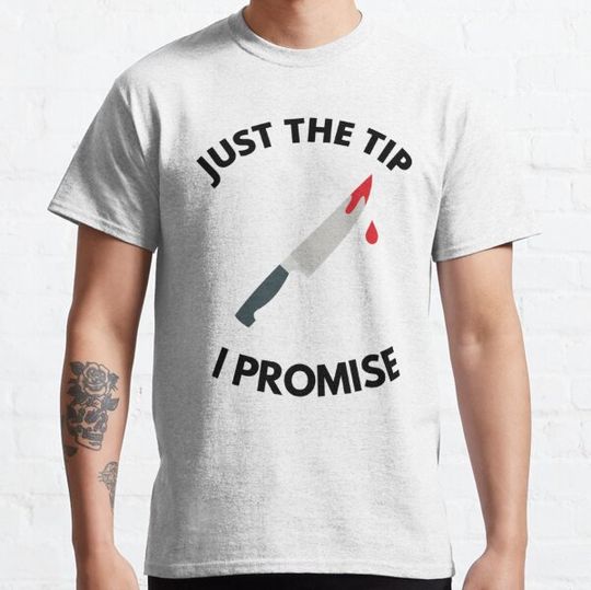 Discover Just The Tip, I Promise T-shirts