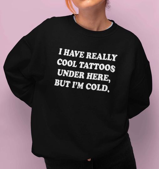 Discover I have really cool tattoos under here, but I'm cold. sweatshirt crewneck