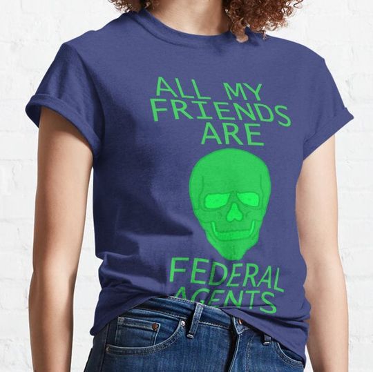 Discover All My Friends Are Federal Agents T-shirts