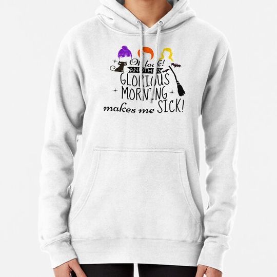 Discover Oh Look Another Glorious Morning Makes Me Sick Hoodies