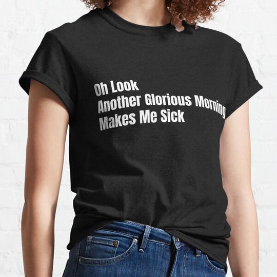 Discover Oh Look Another Glorious Morning Makes Me Sick T-shirts