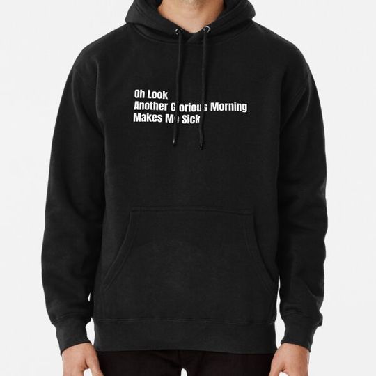 Discover Oh Look Another Glorious Morning Makes Me Sick Hoodies
