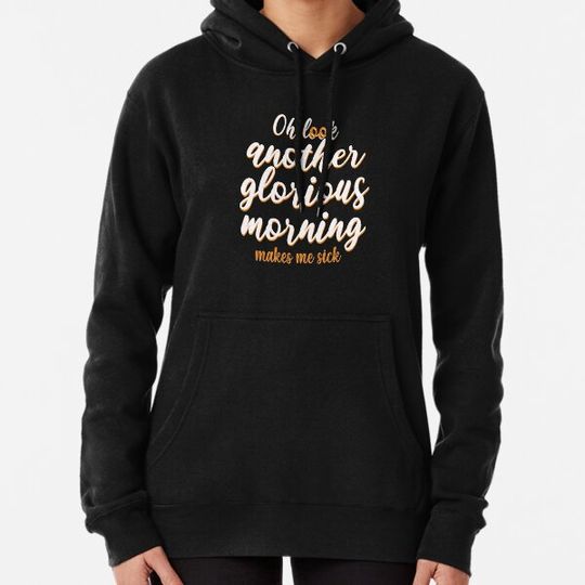 Discover Oh Look Another Glorious Morning makes me sick Hoodies