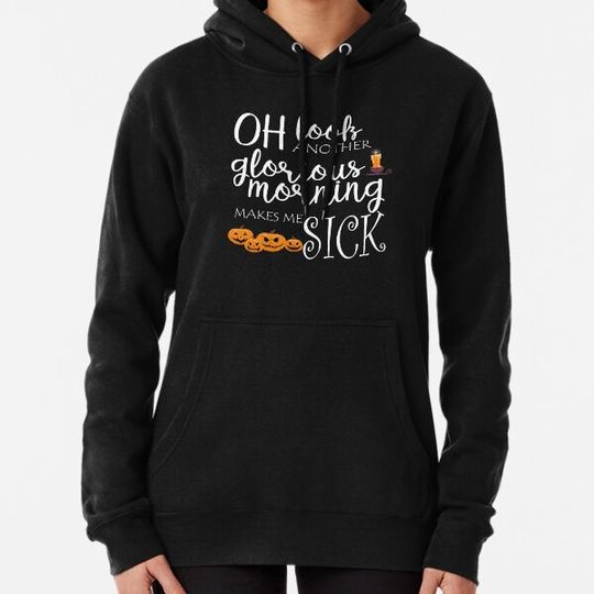 Discover Oh Look Another Glorious Morning Makes Me Sick Hoodies