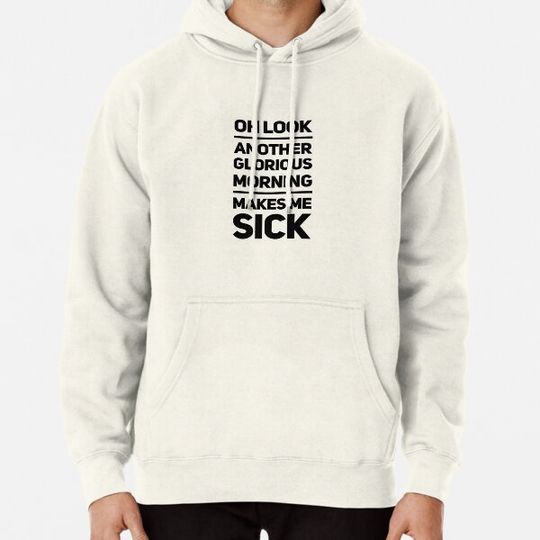 Discover oh look another glorious morning makes me sick Hoodies