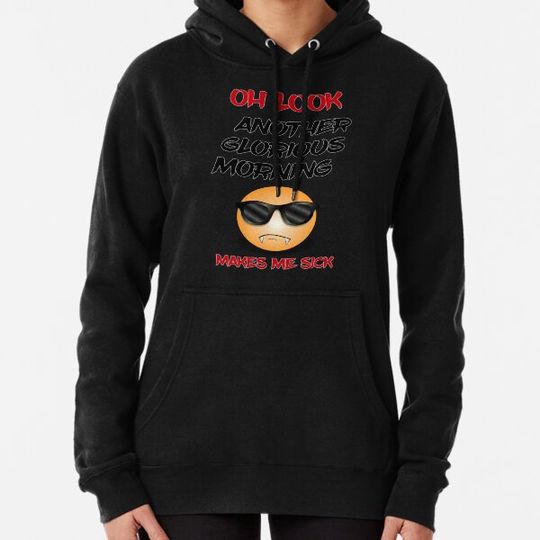 Discover oh look another glorious morning makes me sick Hoodies