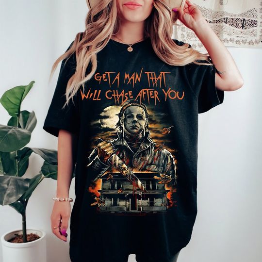 Discover Get A Man That Will Chase After You Michael Myer Shirt, Get A Man That Will Chase After You Shirt, Horror Movie Shirt, Michael Myer Merch