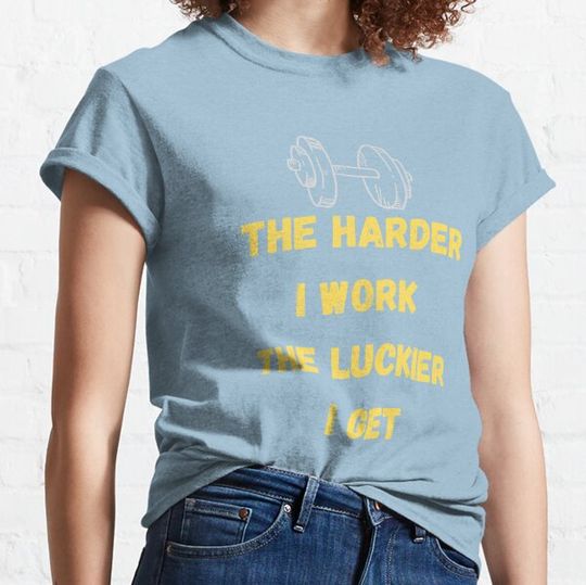Discover The Harder I Work The Luckier I Get T-shirts