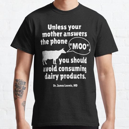 Discover vegan milk, no cows milk, Dr. James Loomis quote T-shirts