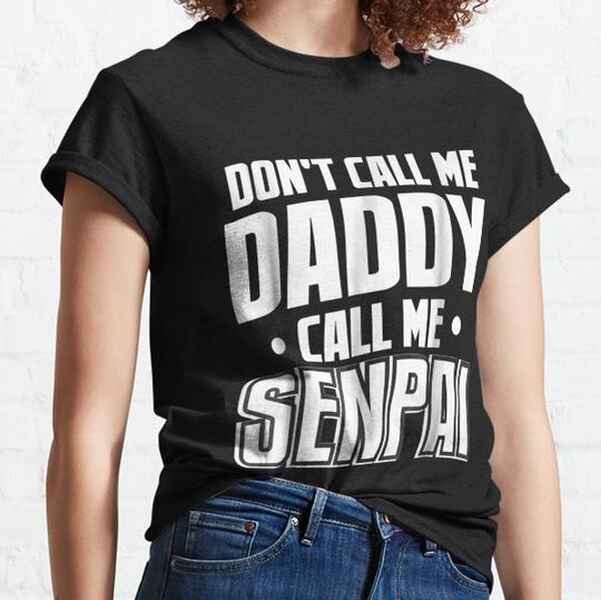 Discover Don't Call Me Daddy Call Me Senpai Funny Anime T-shirts