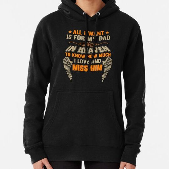 Discover All I want is for my Missing Dad in heaven that I T-Shirt Hoodies