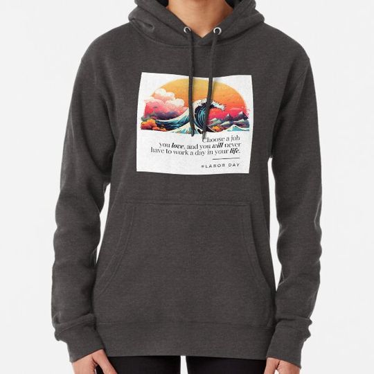 Discover Labor Day .. "Choose a job you love, and you will never have to work a day in your life." - Confucius Hoodies