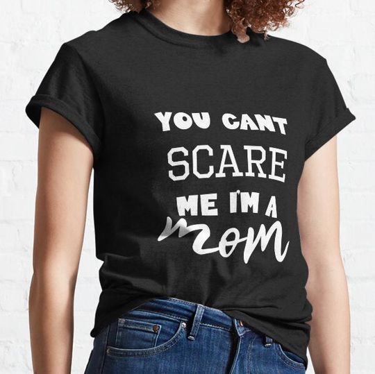Discover You Can't Scare Me I'm A mom T-shirts