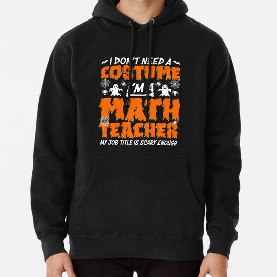 Discover I Don't Need A Costume I'm A Math Teacher Halloween Costume Hoodies
