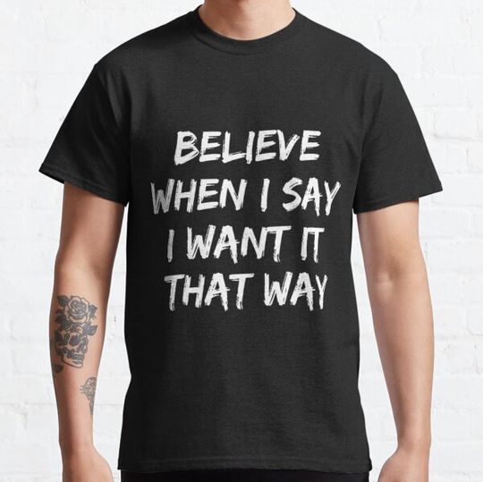 Discover Believe When I Say I Want It That Way T-shirts
