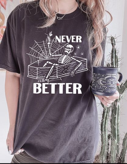 Discover Never Better Skeleton Tee, Spooky Funny Tshirt, Skeleton Halloween Shirt, , Garment Dyed, Boho, Oversized, Vintage Unisex