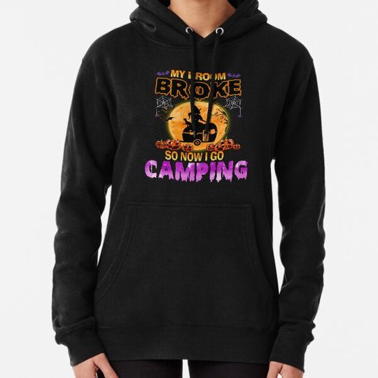 Discover My broom broke so now I go camping Hoodies
