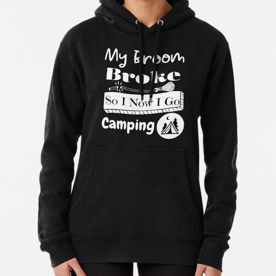 Discover My Broom Broke So I Now I Go Camping Hoodies