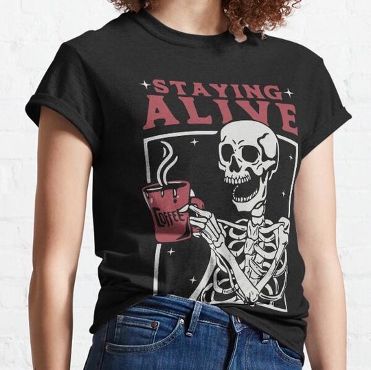 Discover Staying Alive Coffee The Death Enjoy Life Coffee Skeleton Funny T-shirts