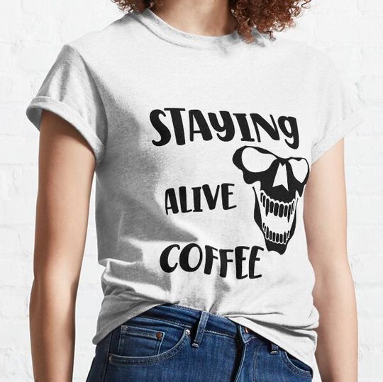Discover Staying Alive Coffee Lovers Funny Skeleton T-shirts