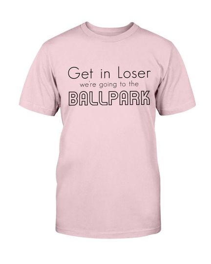 Discover Get in Loser, We're Going to the Ballpark Tee