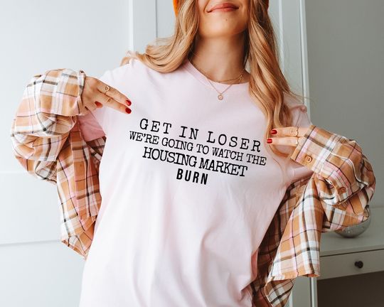 Discover Get in loser we're going to watch the housing market burn - homebuyer - real estate agent - realtor - investor -