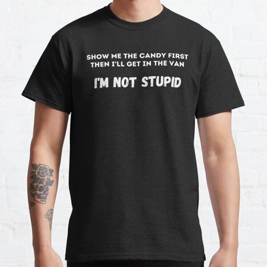 Discover Show Me The Candy First, Then I'll Get In The Van. T-shirts
