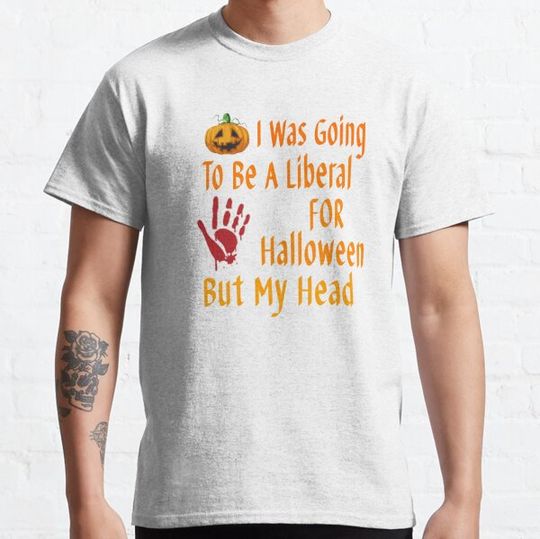 Discover I Was Going To Be A Liberal For Halloween But My Head T-shirts